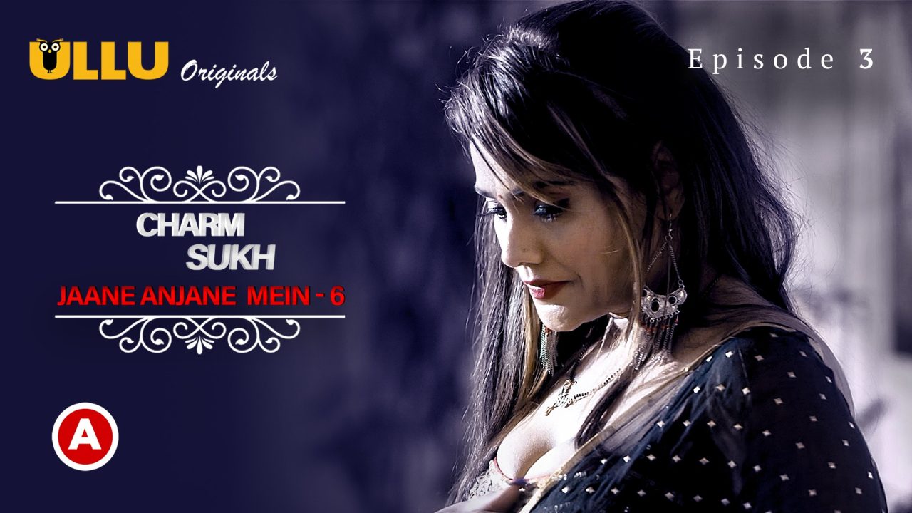 Charmsukh-Jane Anjane Mein 6 Part 1 S01E03 2023 Hindi Hot Web Series – Ullu