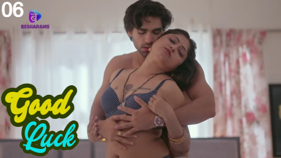 Good Luck S01E06 2023 Hindi Hot Web Series – Besharams